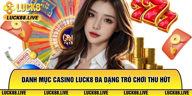 Danh mục Casino Luck8 đa dạng trò chơi thu hút cược thủ