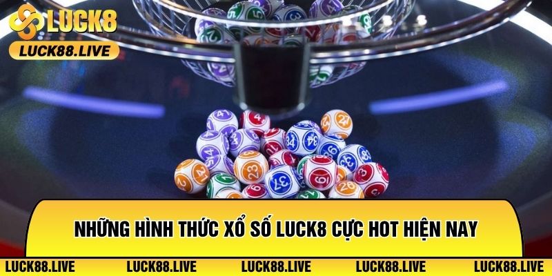 Những hình thức xổ số Luck8 cực hot hiện nay