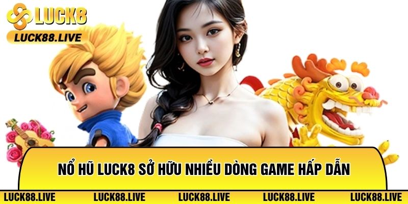 Nổ hũ Luck8 sở hữu nhiều dòng game hấp dẫn đa dạng