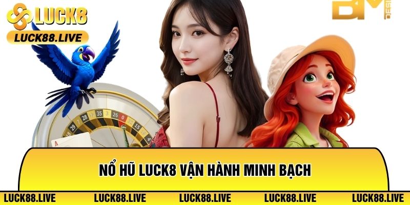 Nổ hũ Luck8 vận hành minh bạch mang lại trải nghiệm ổn định