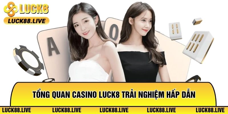 Tổng quan Casino Luck8 trải nghiệm hấp dẫn người chơi