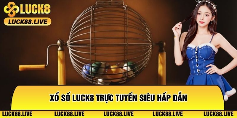 Xổ số Luck8 trực tuyến siêu hấp dẫn