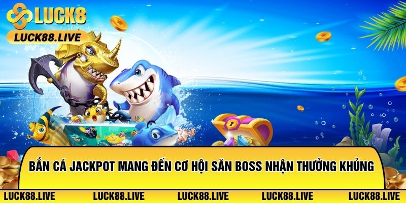 Bắn cá jackpot mang đến cơ hội săn boss nhận thưởng khủng