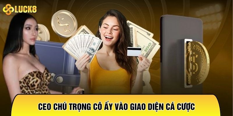 CEO chú trọng cô ấy vào giao diện cá cược