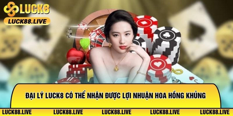Đại lý Luck8 có thể nhận được lợi nhuận hoa hồng siêu khủng