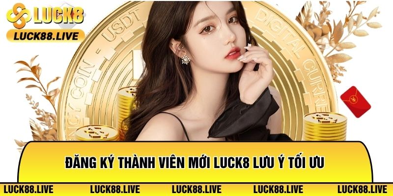 Đăng ký thành viên mới Luck8 lưu ý tối ưu