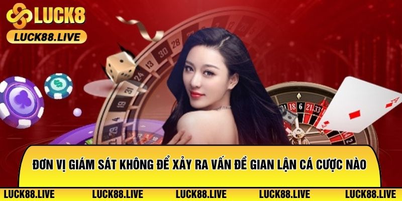 Đơn vị giám sát không để xảy ra vấn đề gian lận cá cược nào
