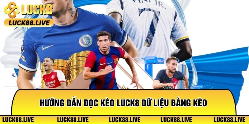 Hướng dẫn đọc Kèo Luck8 dữ liệu bảng kèo