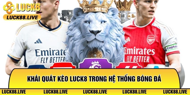 Khái quát Kèo Luck8 trong hệ thống bóng đá