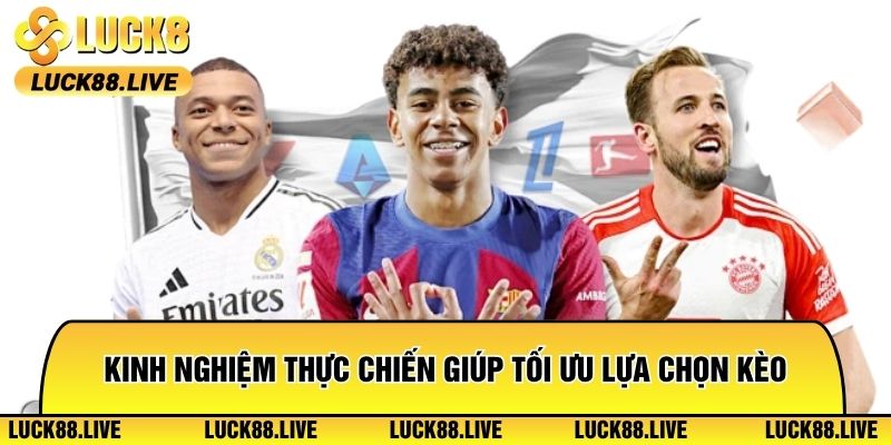 Kinh nghiệm thực chiến giúp tối ưu lựa chọn kèo hiệu quả