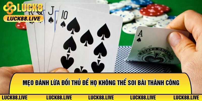 Mẹo đánh lừa đối thủ để họ không thể soi bài thành công