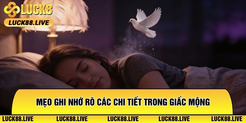 Mẹo ghi nhớ rõ các chi tiết trong giấc mộng