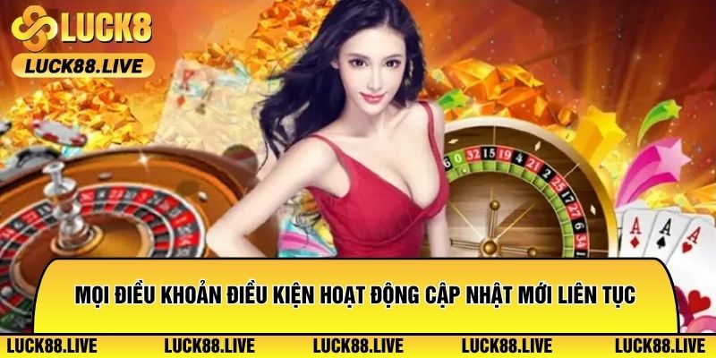 Mọi điều khoản điều kiện hoạt động đều cập nhật mới liên tục