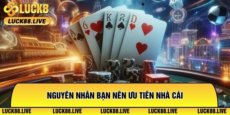 Nguyên nhân bạn nên ưu tiên nhà cái
