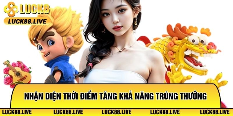 Nhận diện thời điểm vàng giúp tăng khả năng trúng thưởng lớn