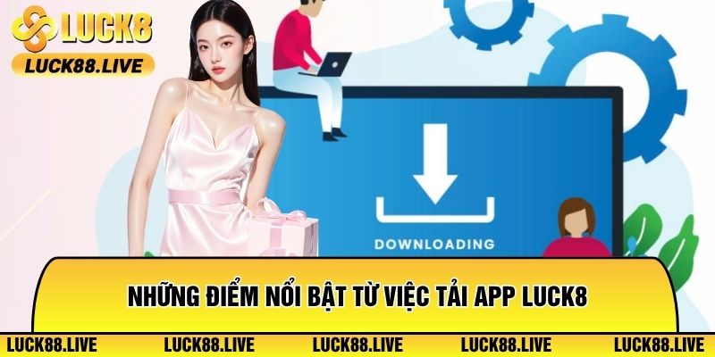 Những điểm nổi bật từ việc tải app Luck8