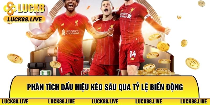 Phân tích dấu hiệu kèo sâu qua tỷ lệ biến động trước giờ bóng lăn