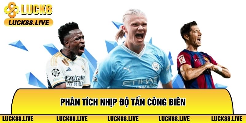 Phân tích nhịp độ tấn công biên, nhận diện xu hướng kèo chuẩn xác