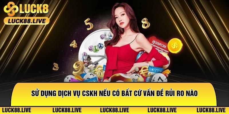Sử dụng dịch vụ CSKH nếu có bất cứ vấn đề rủi ro nào