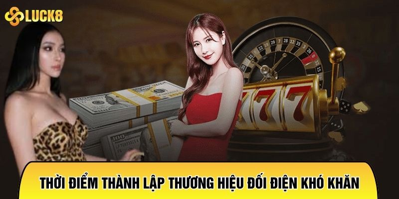 Thời điểm thành lập thương hiệu đối điện vô vàn khó khăn