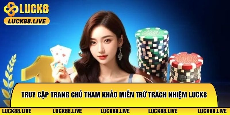Truy cập trang chủ tham khảo quy định miễn trừ trách nhiệm Luck8