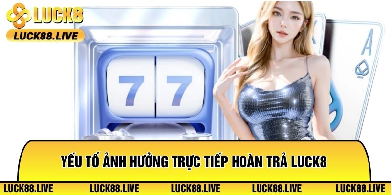 Yếu tố ảnh hưởng trực tiếp hoàn trả Luck8
