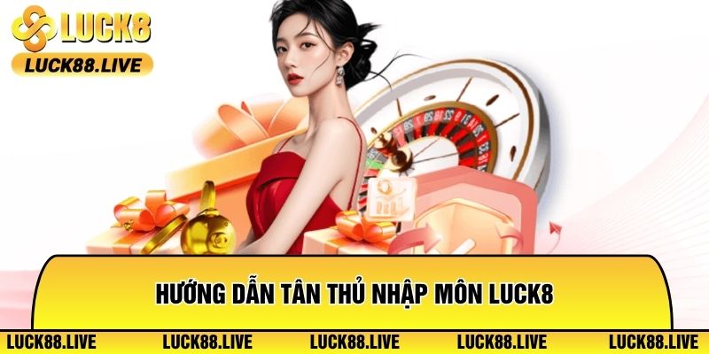 Hướng dẫn tân thủ nhập môn Luck8