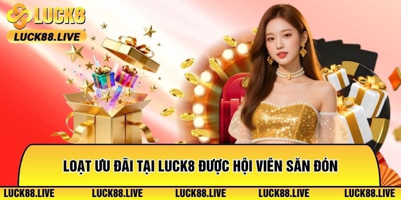 Loạt ưu đãi tại Luck8 được hội viên săn đón