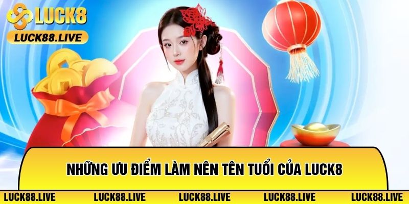 Những ưu điểm làm nên tên tuổi của Luck8