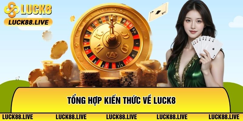 Tổng hợp kiến thức về Luck8