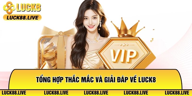 Tổng hợp thắc mắc và giải đáp về Luck8