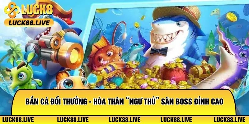 Bắn Cá Đổi Thưởng - Hòa Thân “Ngư Thủ” Săn Boss Đỉnh Cao
