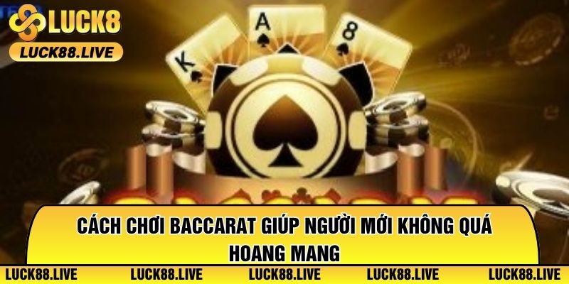 Cách Chơi Baccarat Giúp Người Mới Không Quá Hoang Mang
