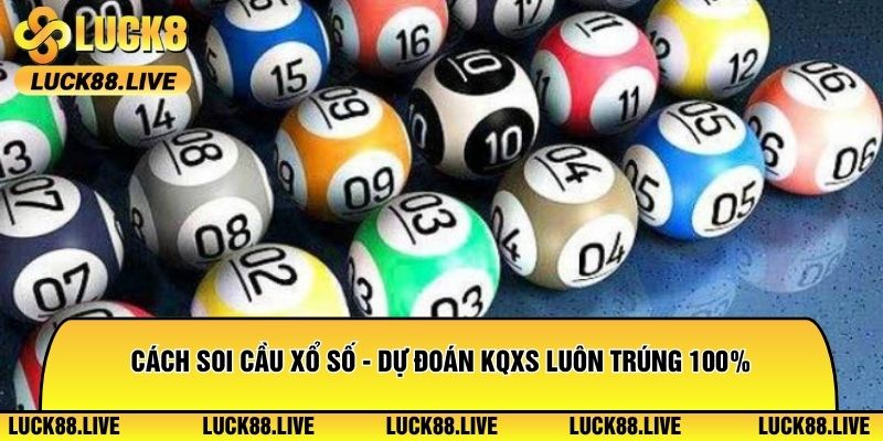 Cách Soi Cầu Xổ Số - Dự Đoán KQXS Luôn Trúng 100%
