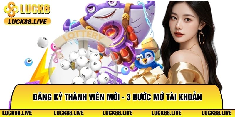Đăng Ký Thành Viên Mới - 3 Bước Mở Tài Khoản Siêu Tốc
