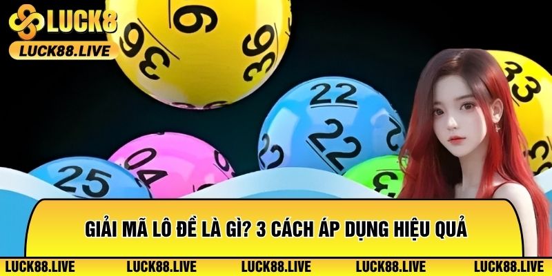 Giải Mã Lô Đề Là Gì? Luck8 Hé Lộ 3 Cách Áp Dụng Hiệu Quả