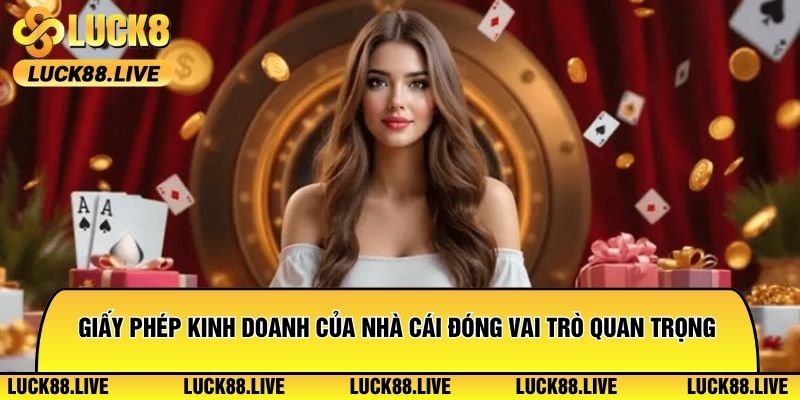 Giấy phép kinh doanh của nhà cái đóng vai trò quan trọng