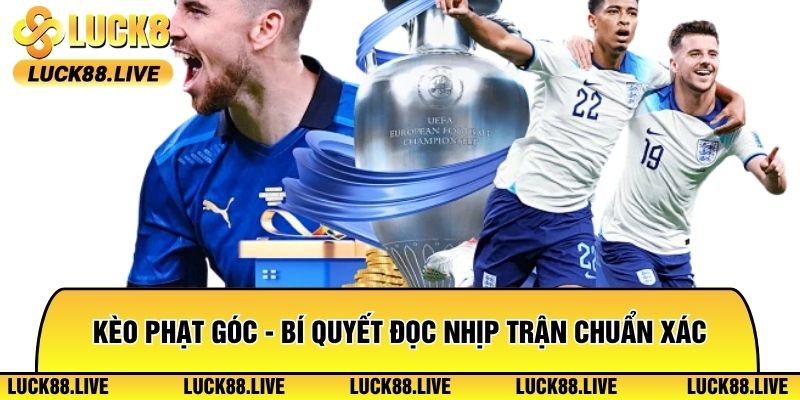 Kèo Phạt Góc - Bí Quyết Đọc Nhịp Trận Chuẩn Xác Tại Luck8 2026