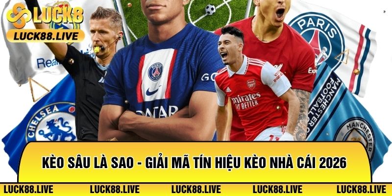 Kèo Sâu Là Sao - Giải Mã Tín Hiệu Kèo Nhà Cái 2026