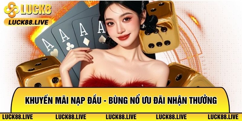 Khuyến Mãi Nạp Đầu - Bùng Nổ Ưu Đãi Nhận Thưởng Cực Lớn