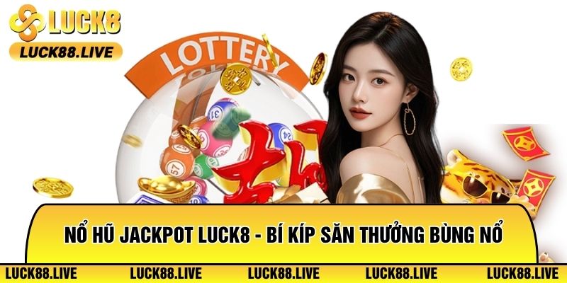 Nổ Hũ Jackpot Luck8 - Bí Kíp Săn Thưởng Bùng Nổ 2026