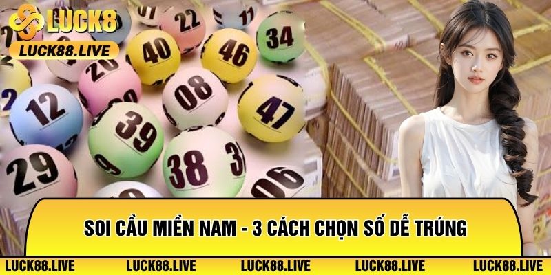Soi Cầu Miền Nam Hôm Nay - 3 Cách Chọn Số Dễ Trúng Nhất