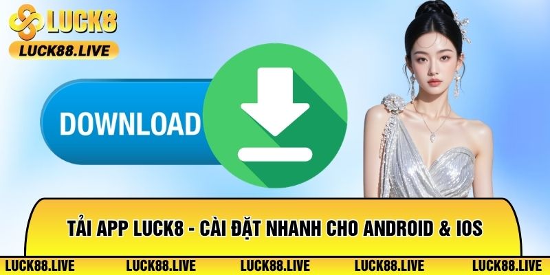 Tải App Luck8 Chỉ 2 Phút - Cài Đặt Nhanh Cho Android & iOS