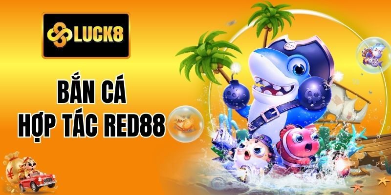 Bắn Cá Hợp Tác Red88 - Chinh Phục Thưởng Cực Đỉnh Tại Luck88