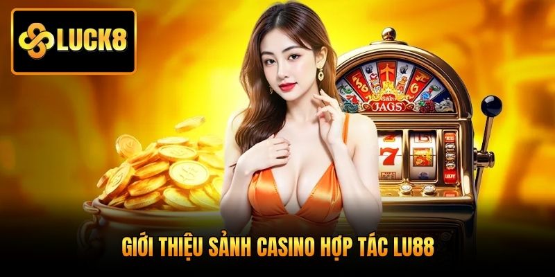 Giới thiệu sảnh Casino hợp tác Lu88