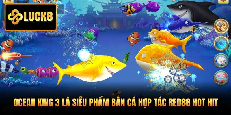 Ocean King 3 là siêu phẩm bắn cá hợp tác Red88 hot hit