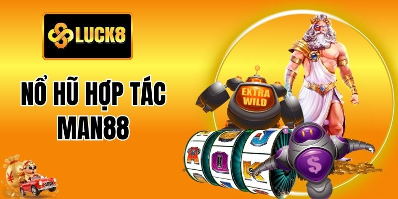 Nổ Hũ Hợp Tác Man88 - Thiên Đường Slot Top 1 Tại Luck88