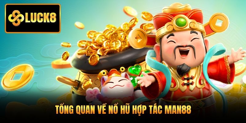 Tổng quan về nổ hũ hợp tác Man88